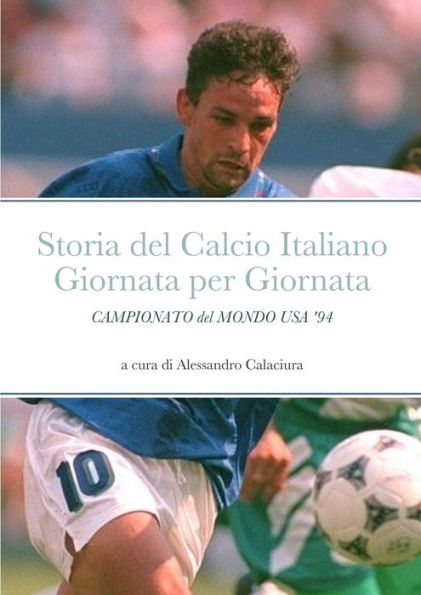 Storia Del Calcio Italiano Giornata Per Giornata: Campionato Del Mondo Usa '94 (Italian Edition)