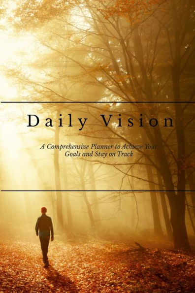 Daily Vision: A Comprehensive Planner To Achieve Your Goals And Stay On Track