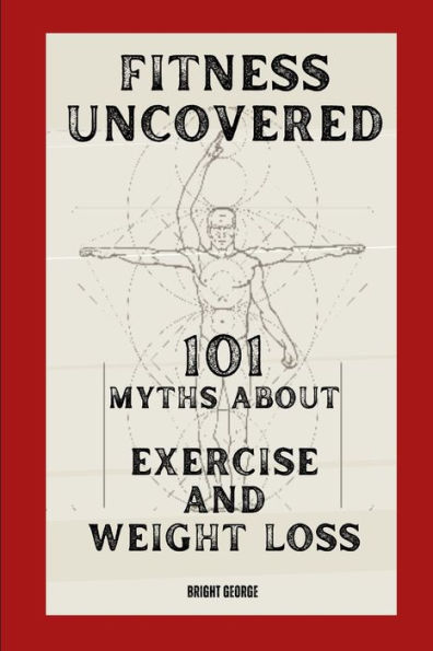 Fitness Uncovered: 101 Myths About Exercise And Weight Loss
