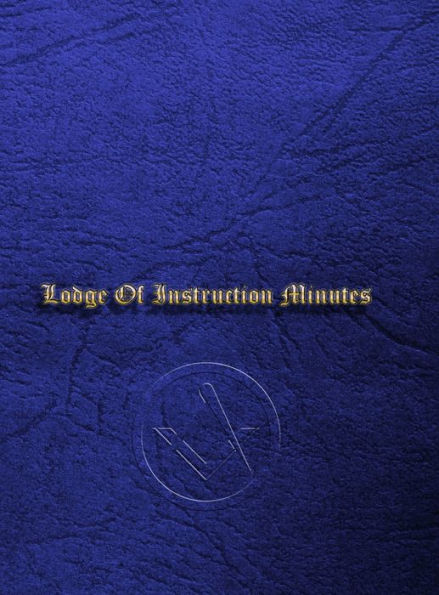 Craft Masonic Loi Minute Book: Lodge Of Instruction Minute Book