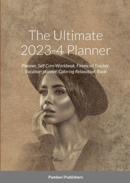 The Ultimate 2023-4 Planner: Planner, Self Care Workbook, Financial Tracker, Vacation Planner, Coloring Relaxation Book