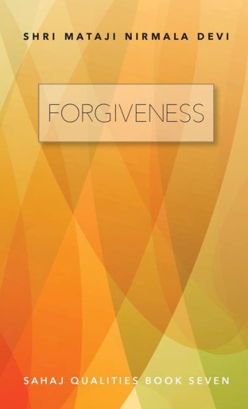 Forgiveness: Sahaj Qualities Book Seven