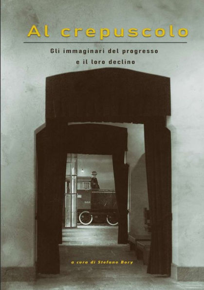 Al Crepuscolo - Gli Immaginari Del Progresso E Il Loro Declino (Italian Edition)