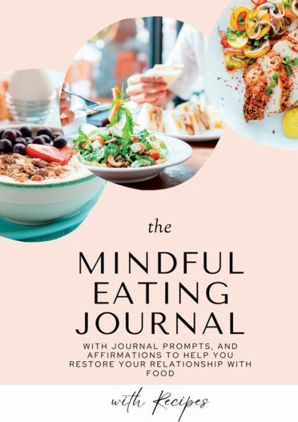 Mindful Eating Journal For Busy Women With Healthy And Delicious Recipes: This Guided Journal Is Here To Help You Restore Your Relationship With Food ... Mindful Eating A Part Of Your Daily Routine.