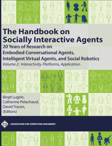 The Handbook On Socially Interactive Agents: 20 Years Of Research On Embodied Conversational Agents, Intelligent Virtual Agents, And Social Robotics, ... Platforms, Application (Acm Books) - 9781450398961