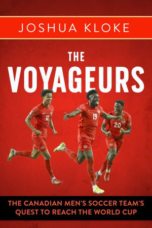 The Voyageurs: The Canadian Men’S Soccer Team's Quest To Reach The World Cup