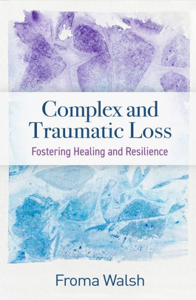 Complex And Traumatic Loss: Fostering Healing And Resilience