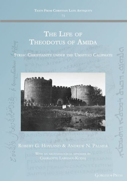 The Life Of Theodotus Of Amida: Syriac Christianity Under The Umayyad Caliphate (Texts From Christian Late Antiquity)