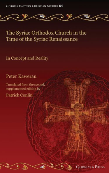 The Syriac Orthodox Church In The Time Of The Syriac Renaissance: In Concept And Reality (Gorgias Eastern Christian Studies)