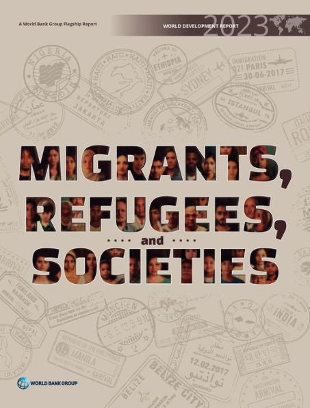 World Development Report 2023: Migrants, Refugees, And Societies (World Development Report)