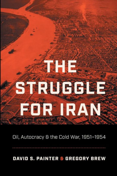 The Struggle For Iran: Oil, Autocracy, And The Cold War, 1951–1954