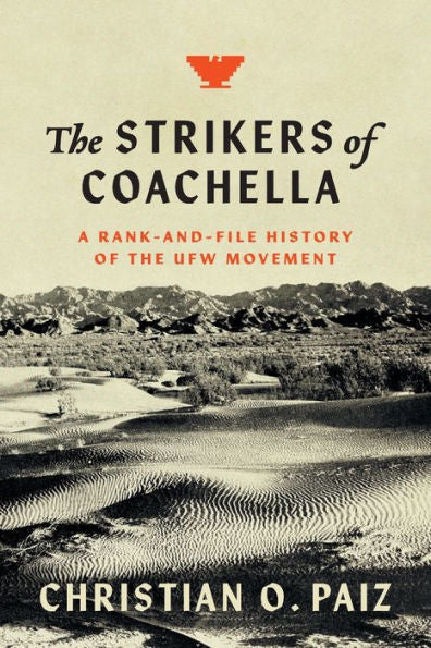 The Strikers Of Coachella: A Rank-And-File History Of The Ufw Movement (Justice, Power, And Politics)