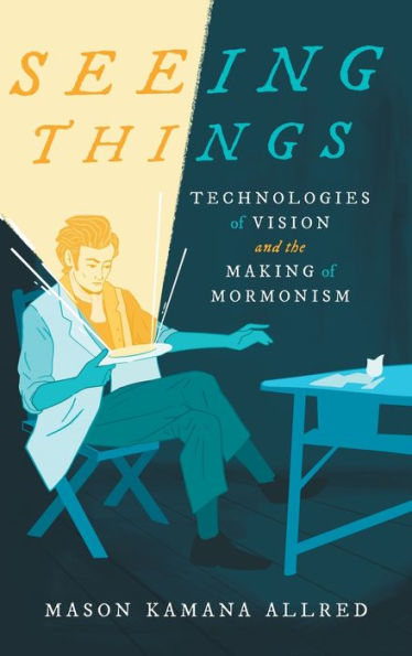 Seeing Things: Technologies Of Vision And The Making Of Mormonism