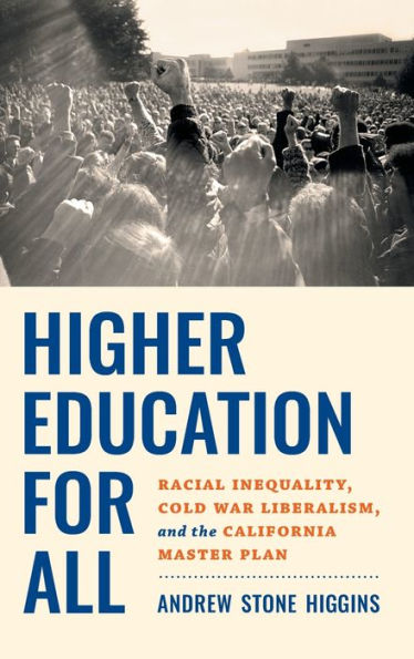 Higher Education For All: Racial Inequality, Cold War Liberalism, And The California Master Plan
