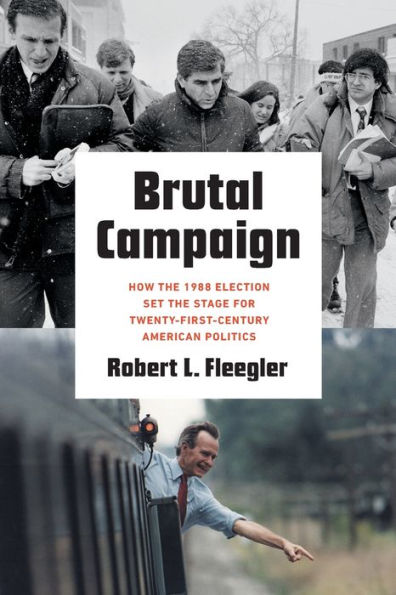 Brutal Campaign: How The 1988 Election Set The Stage For Twenty-First-Century American Politics
