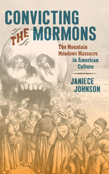 Convicting The Mormons: The Mountain Meadows Massacre In American Culture