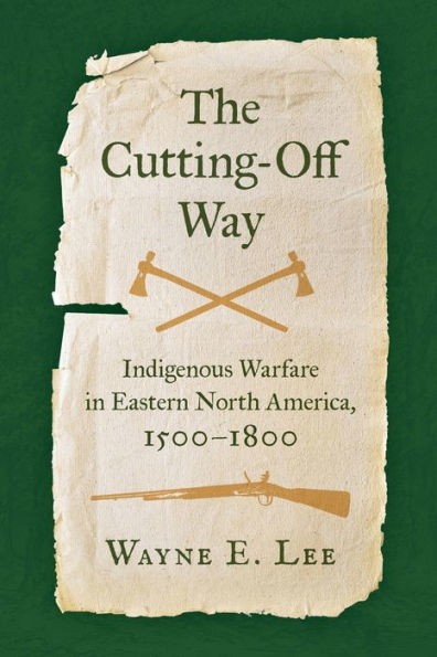 The Cutting-Off Way: Indigenous Warfare In Eastern North America, 1500–1800