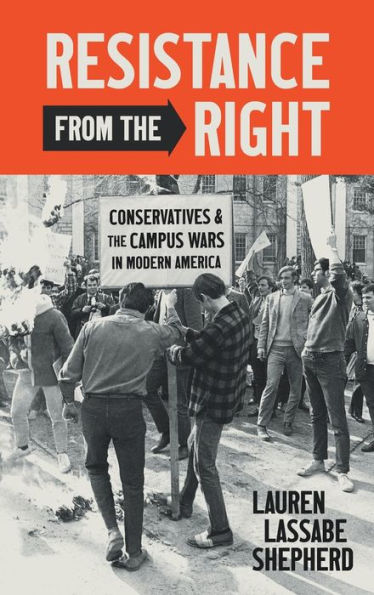 Resistance From The Right: Conservatives And The Campus Wars In Modern America (Justice, Power, And Politics)