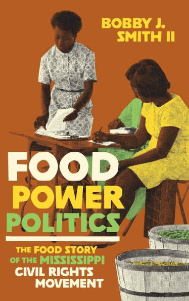 Food Power Politics: The Food Story Of The Mississippi Civil Rights Movement (Black Food Justice)