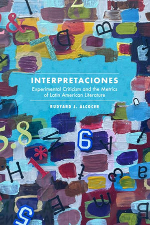 Interpretaciones: Experimental Criticism And The Metrics Of Latin American Literature (North Carolina Studies In The Romance Languages And Literatures, 325)