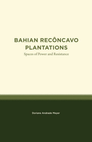 Bahian Recôncavo Plantations: Spaces Of Power And Resistance (Studies In Latin America)
