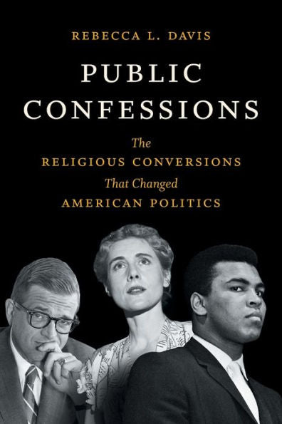 Public Confessions: The Religious Conversions That Changed American Politics