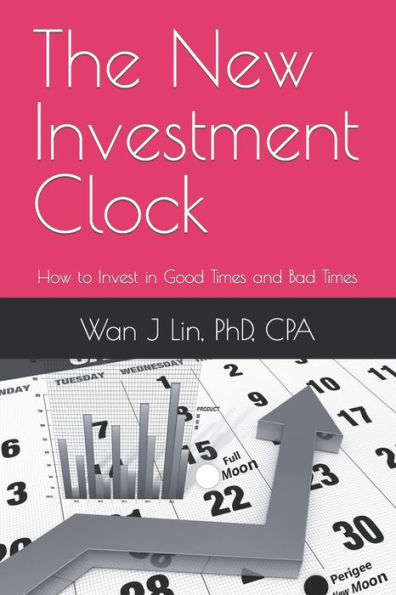 The New Investment Clock: How To Invest In Good Times And Bad Times