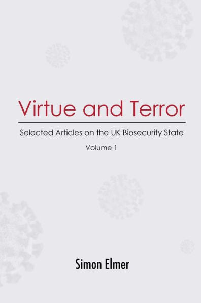 Virtue And Terror: Selected Articles On The Uk Biosecurity State, Vol. 1