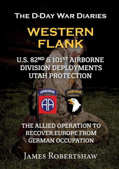 The D-Day War Diaries - Western Flank: Us 82Nd And 101St Airborne Division Deployments Utah Protection