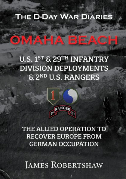 The D-Day War Diaries - Omaha Beach (2023): Us 1St And 29Th Infantry Division Deployments & 2Nd Us Rangers