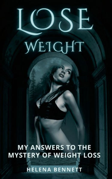 Lose Weight: My Answers To The Mystery Of Weight Loss