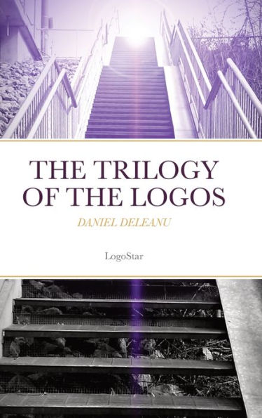 The Trilogy Of The Logos: Logos And Being; Logos And Knowledge; Logos And Purpose (Written In Archaic Greek With An English Version By The Author): Daniel Deleanu