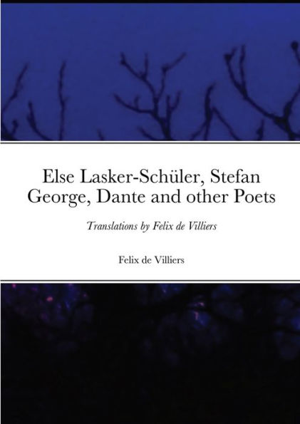 Else Lasker-Schüler, Stefan George, Dante And Other Poets: Translations By Felix De Villiers