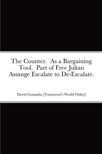 The Counter. As A Bargaining Tool. Part Of Free Julian Assange Escalate To De-Escalate.