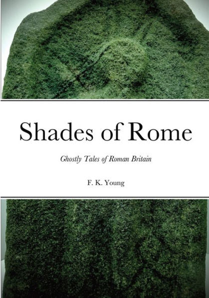 Shades Of Rome: Ghostly Tales Of Roman Britain