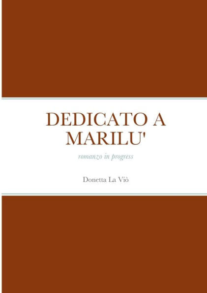 Dedicato A Marilu': Romanzo In Progress (Italian Edition)