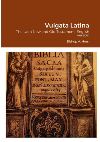 Vulgata Latina: The Latin New And Old Testament English Version (Old English Edition)