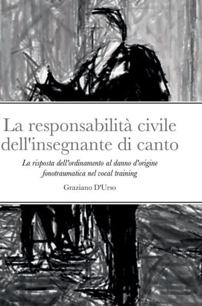La Responsabilità Civile Dell'Insegnante Di Canto: La Risposta Dell'Ordinamento Al Danno D'Origine Fonotraumatica Nel Vocal Training (Italian Edition)
