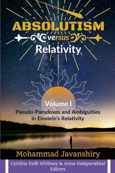 Absolutism Versus Relativity — Volume I: Pseudo-Paradoxes And Ambiguities In Einstein's Relativity