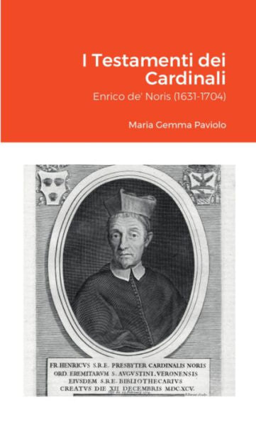 I Testamenti Dei Cardinali: Enrico De' Noris (1631-1704) (Italian Edition)
