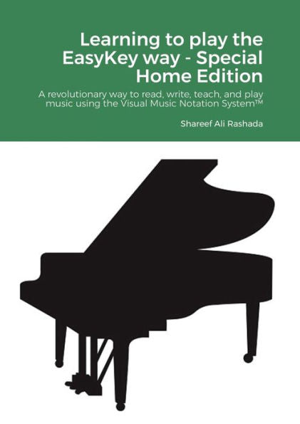 Learning To Play The Easykey Way - Special Home Edition: A Revolutionary Way To Read, Write, Teach, And Play Music Using The Visual Music Notation System™