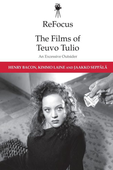 Refocus: The Films Of Teuvo Tulio: An Excessive Outsider (Refocus: The International Directors Series)