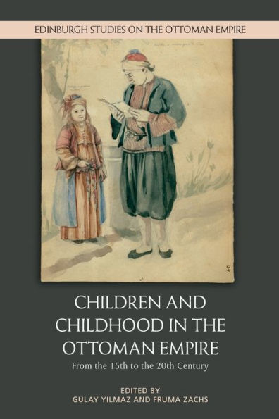 Children And Childhood In The Ottoman Empire: From The 15Th To The 20Th Century (Edinburgh Studies On The Ottoman Empire)