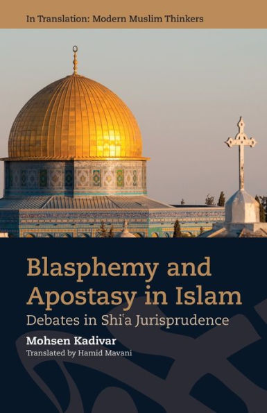 Blasphemy And Apostasy In Islam: Debates In Shi’A Jurisprudence (In Translation: Contemporary Thought In Muslim Contexts)
