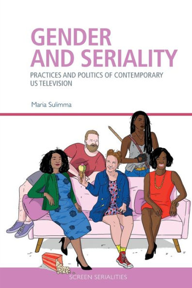 Gender And Seriality: Practices And Politics Of Contemporary Us Television (Screen Serialities)