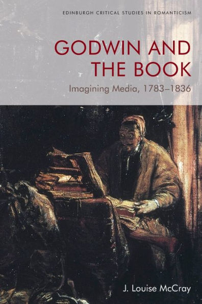 Godwin And The Book: Imagining Media, 1783-1836 (Edinburgh Critical Studies In Romanticism)