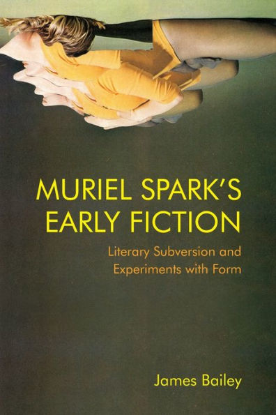 Muriel Spark'S Early Fiction: Literary Subversion And Experiments With Form