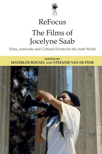 Refocus: The Films Of Jocelyne Saab: Films, Artworks And Cultural Events For The Arab World (Refocus: The International Directors Series)