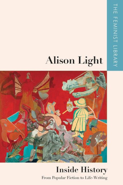 Alison Light – Inside History: From Popular Fiction To Life-Writing (The Feminist Library: Essays In Cultural Criticism)