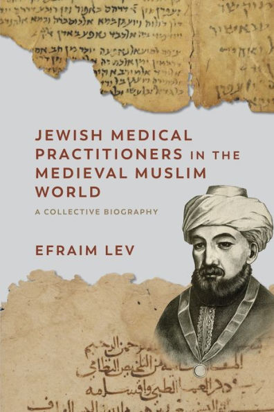 Jewish Medical Practitioners In The Medieval Muslim World: A Collective Biography (Non-Muslim Contributions To Islamic Civilisation)